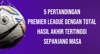 5 Pertandingan Premier League Dengan Total Hasil Akhir Tertinggi Sepanjang Masa